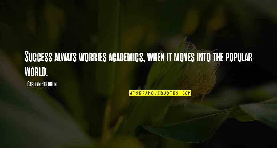 Evanescence Funny Quotes By Carolyn Heilbrun: Success always worries academics, when it moves into