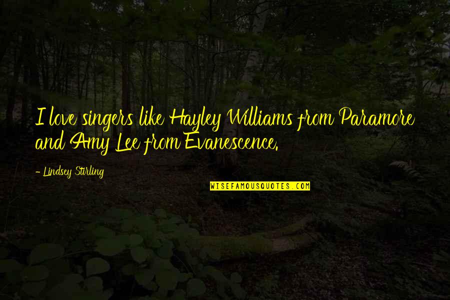 Evanescence Love Quotes By Lindsey Stirling: I love singers like Hayley Williams from Paramore