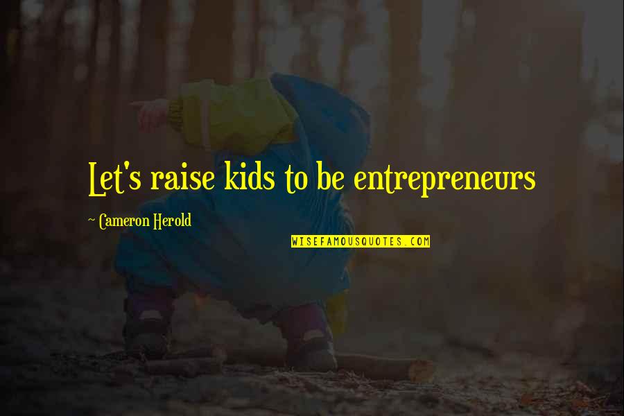 Evanescence Understanding Quotes By Cameron Herold: Let's raise kids to be entrepreneurs