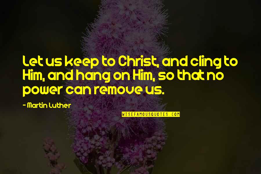 Evanescence Understanding Quotes By Martin Luther: Let us keep to Christ, and cling to