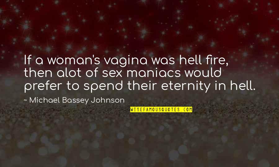 Evanescence Understanding Quotes By Michael Bassey Johnson: If a woman's vagina was hell fire, then