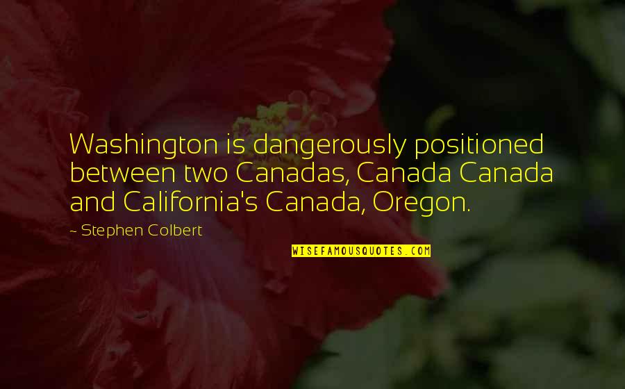 Evanescence Understanding Quotes By Stephen Colbert: Washington is dangerously positioned between two Canadas, Canada