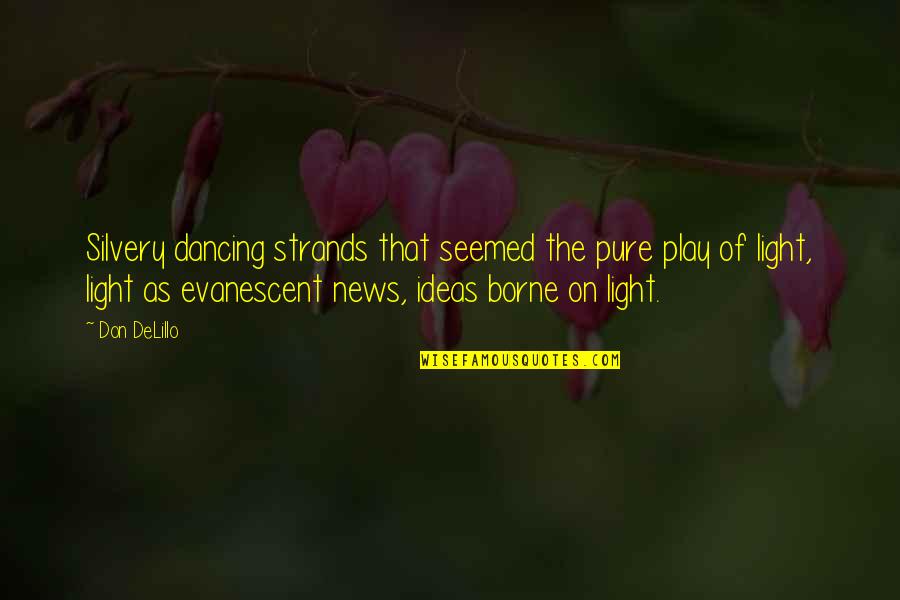 Evanescent Quotes By Don DeLillo: Silvery dancing strands that seemed the pure play Evanescent Quotes By Don DeLillo: Silvery dancing strands that seemed the pure play