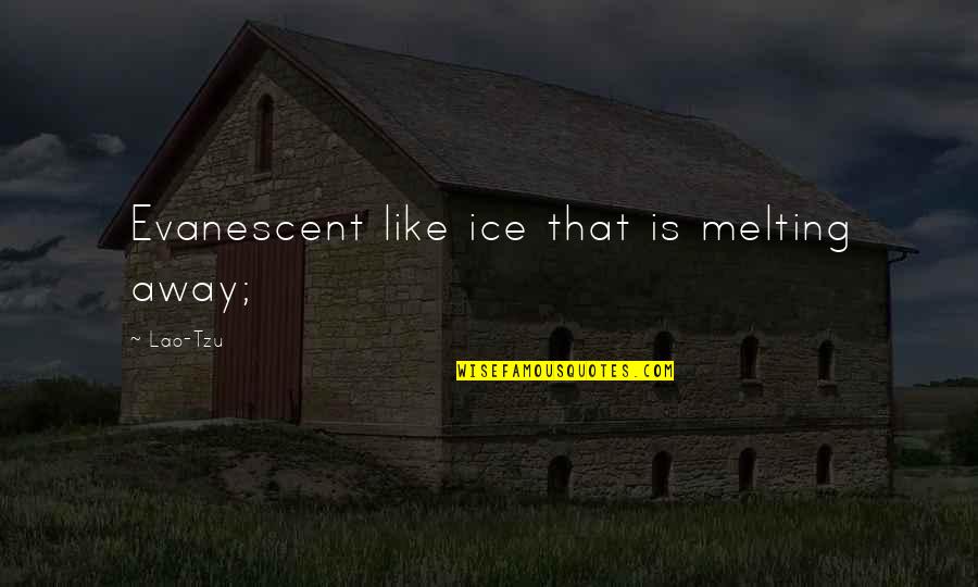 Evanescent Quotes By Lao-Tzu: Evanescent like ice that is melting away;