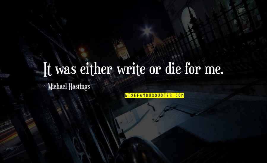 Evanesecence Quotes By Michael Hastings: It was either write or die for me.