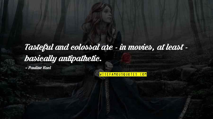 Evanesecence Quotes By Pauline Kael: Tasteful and colossal are - in movies, at