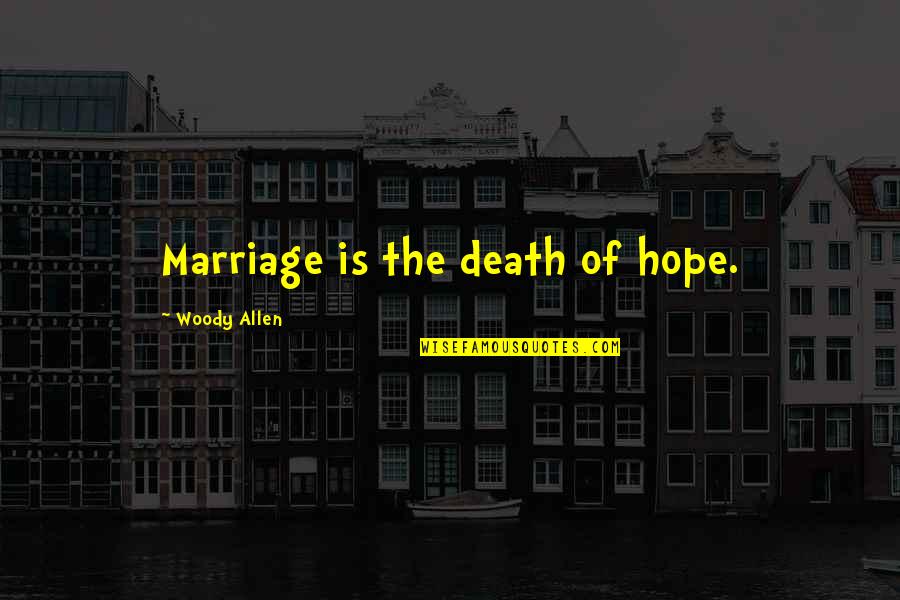 Evanesecence Quotes By Woody Allen: Marriage is the death of hope. Evanesecence Quotes By Woody Allen: Marriage is the death of hope.