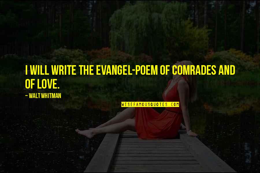 Evangel Quotes By Walt Whitman: I will write the evangel-poem of comrades and