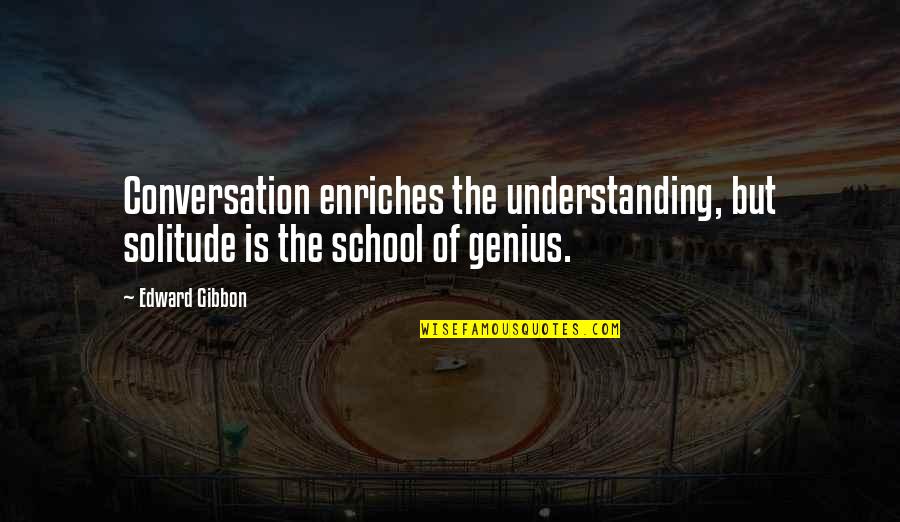 Evangelatos Greenport Quotes By Edward Gibbon: Conversation enriches the understanding, but solitude is the