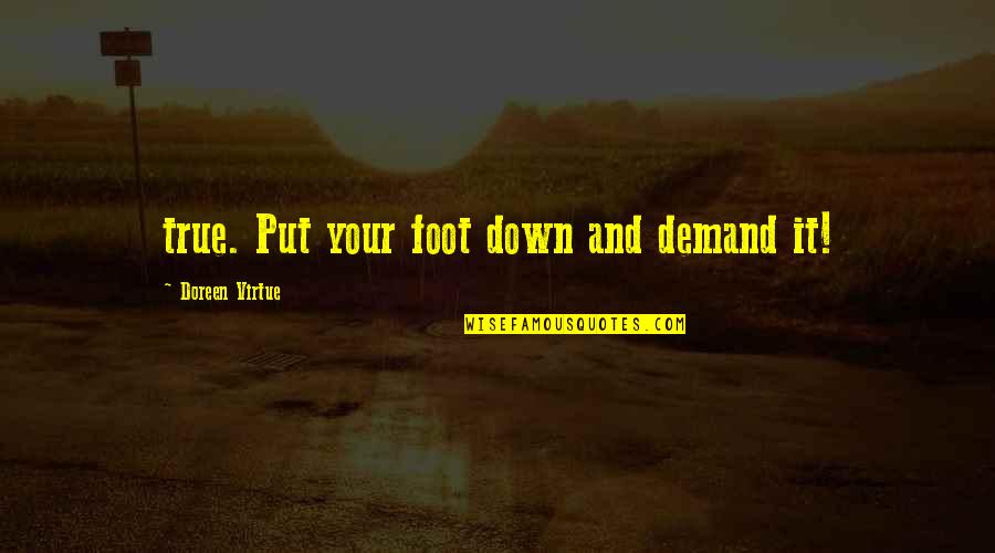 Evangelical Atheist Quotes By Doreen Virtue: true. Put your foot down and demand it!