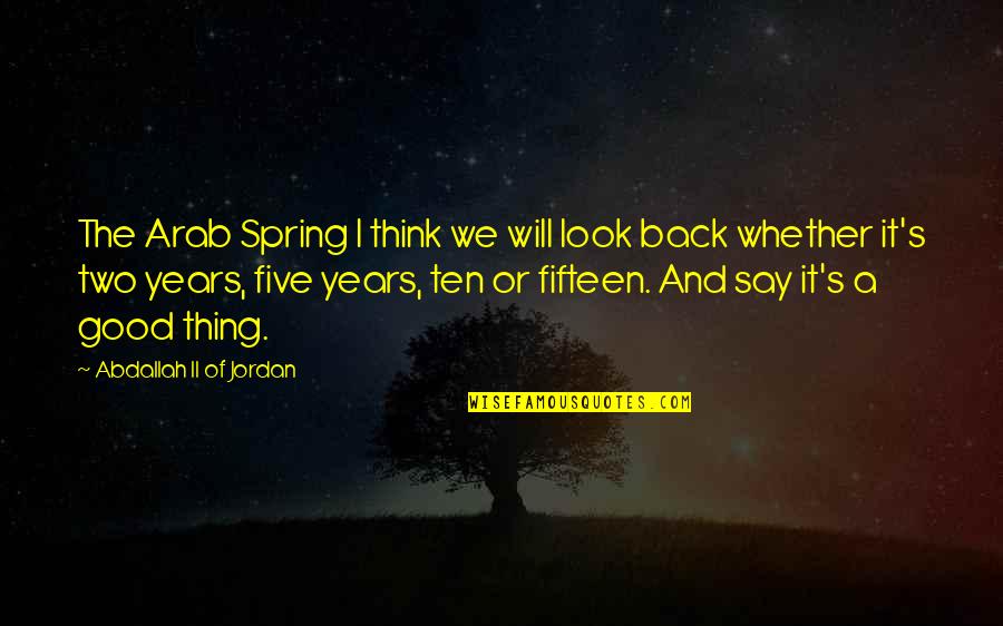 Evangelical Quotes Quotes By Abdallah II Of Jordan: The Arab Spring I think we will look
