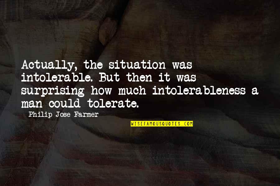 Evangelicalism Quotes By Philip Jose Farmer: Actually, the situation was intolerable. But then it