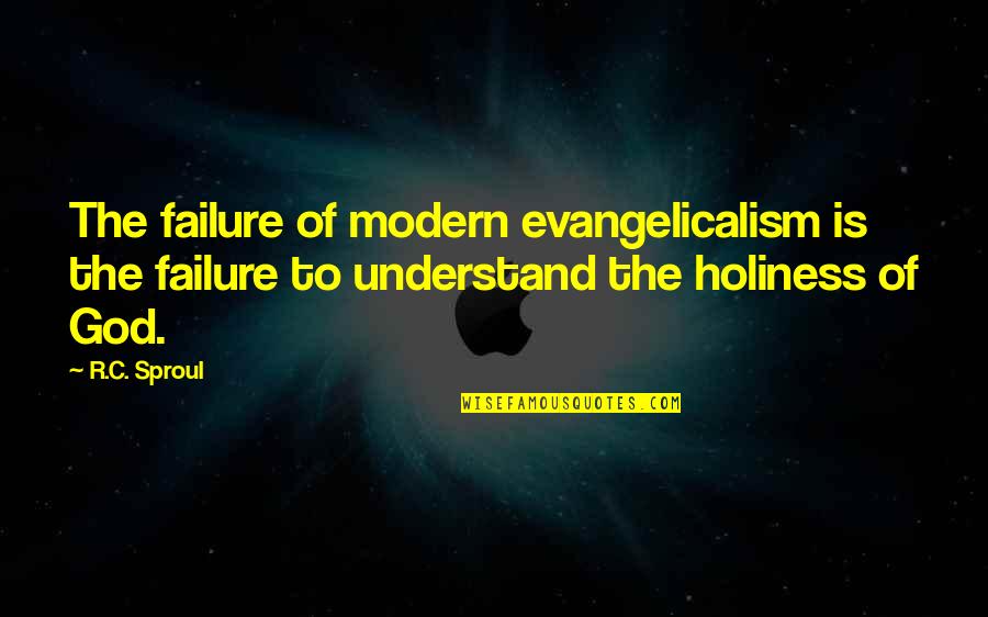 Evangelicalism Quotes By R.C. Sproul: The failure of modern evangelicalism is the failure