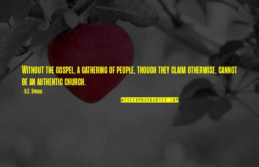 Evangelicalism Quotes By R.C. Sproul: Without the gospel, a gathering of people, though