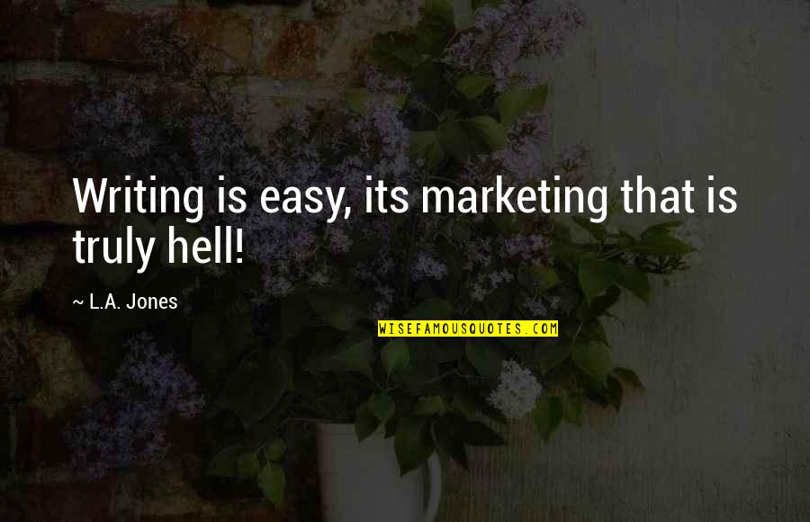 Evangelicalism Vs Fundamentalism Quotes By L.A. Jones: Writing is easy, its marketing that is truly Evangelicalism Vs Fundamentalism Quotes By L.A. Jones: Writing is easy, its marketing that is truly