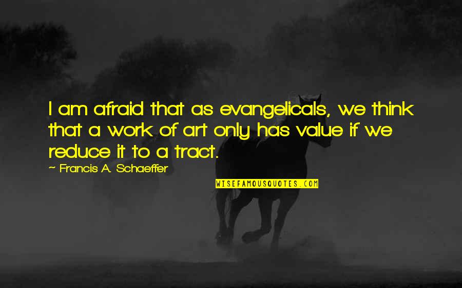 Evangelicals Quotes By Francis A. Schaeffer: I am afraid that as evangelicals, we think