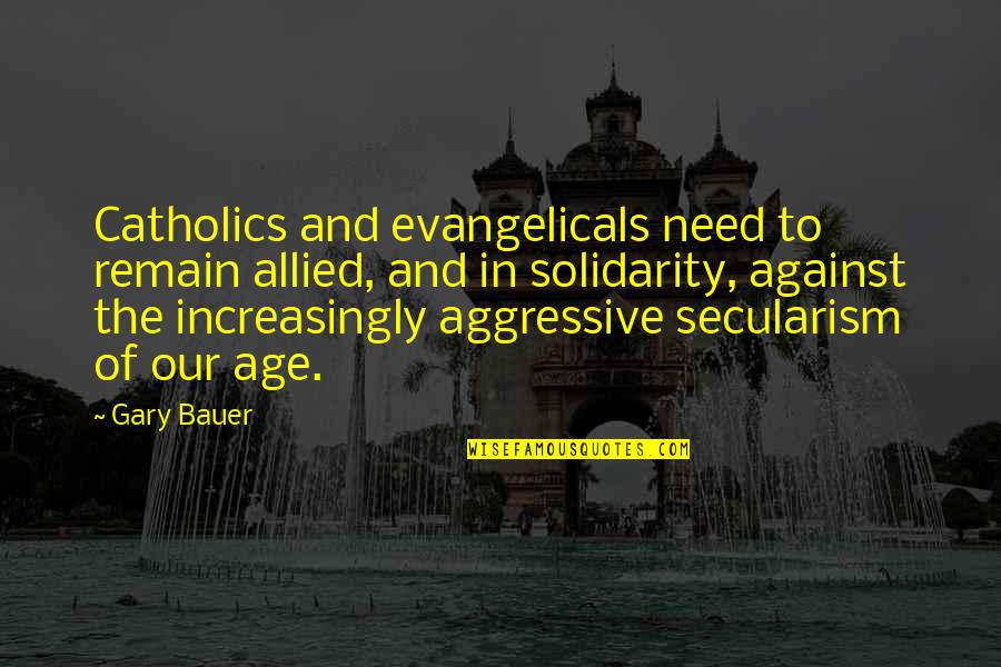 Evangelicals Quotes By Gary Bauer: Catholics and evangelicals need to remain allied, and