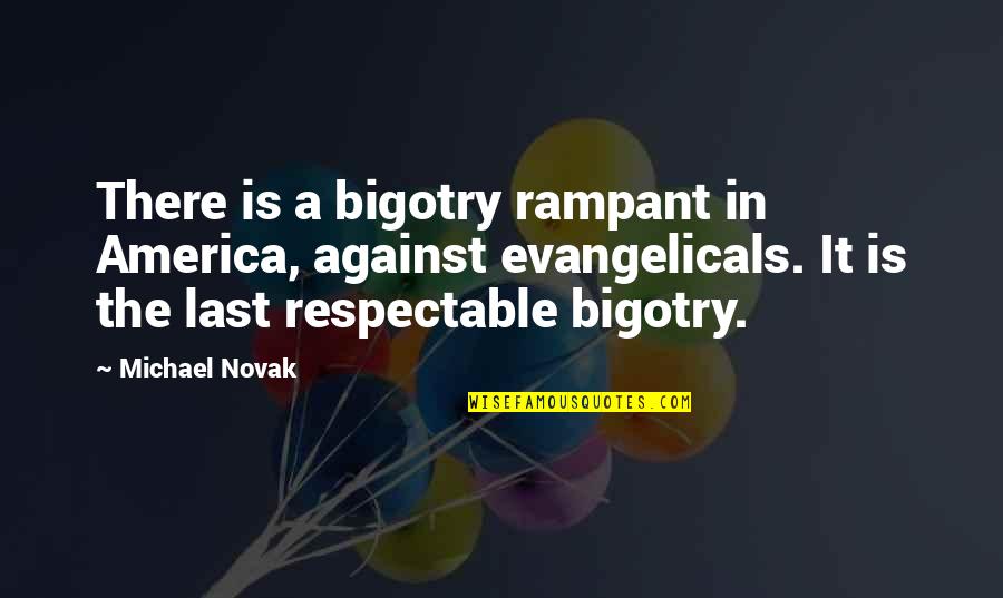 Evangelicals Quotes By Michael Novak: There is a bigotry rampant in America, against