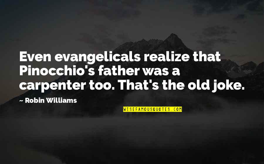 Evangelicals Quotes By Robin Williams: Even evangelicals realize that Pinocchio's father was a