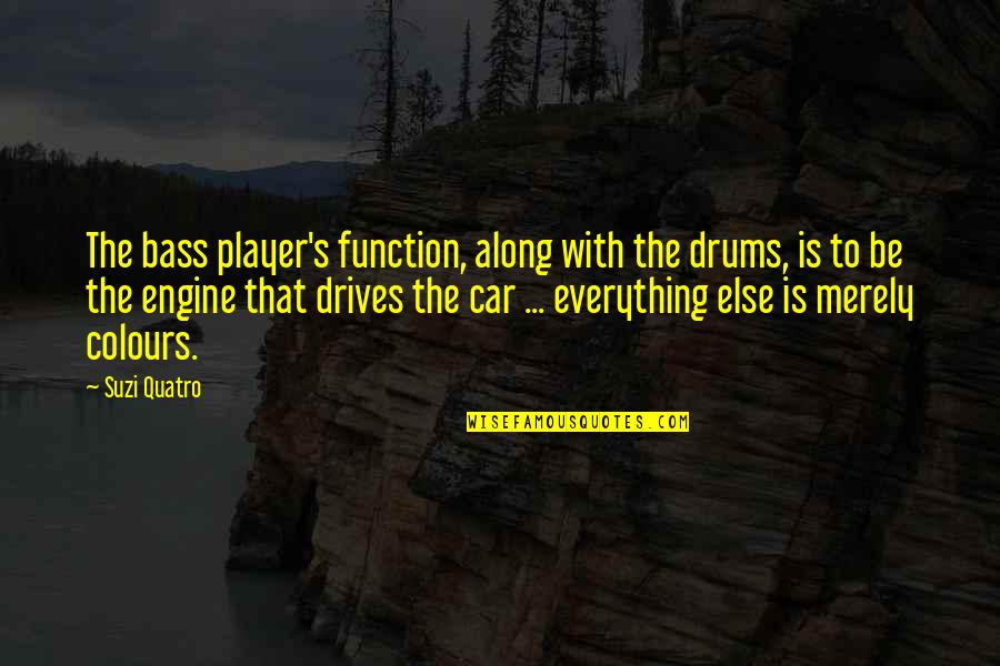 Evangelidisilias Quotes By Suzi Quatro: The bass player's function, along with the drums, Evangelidisilias Quotes By Suzi Quatro: The bass player's function, along with the drums,