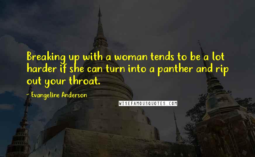 Evangeline Anderson quotes: Breaking up with a woman tends to be a lot harder if she can turn into a panther and rip out your throat.