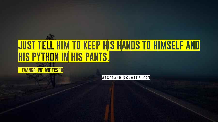 Evangeline Anderson quotes: Just tell him to keep his hands to himself and his python in his pants.