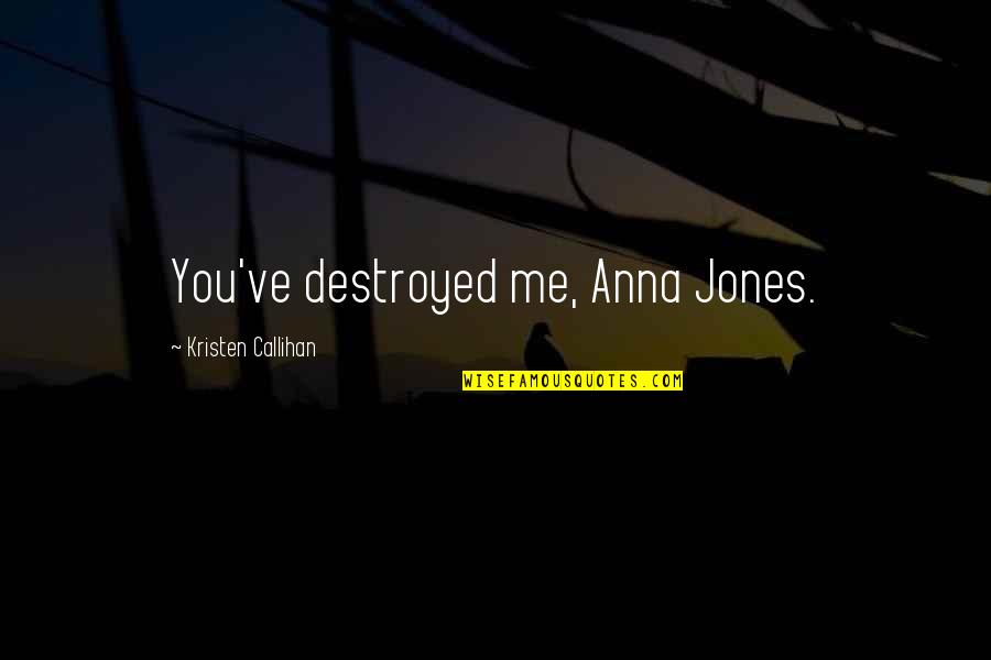 Evangeline Lilly Hobbit Quotes By Kristen Callihan: You've destroyed me, Anna Jones.