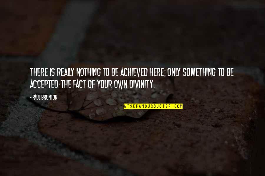Evangeline Nanny Mcphee Quotes By Paul Brunton: There is really nothing to be achieved here; Evangeline Nanny Mcphee Quotes By Paul Brunton: There is really nothing to be achieved here;
