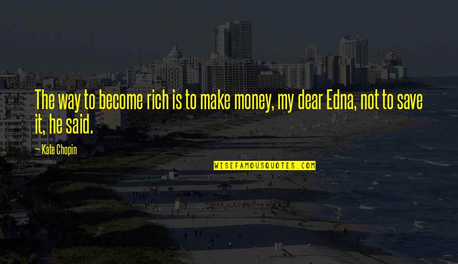 Evangeline St Vincent Quotes By Kate Chopin: The way to become rich is to make