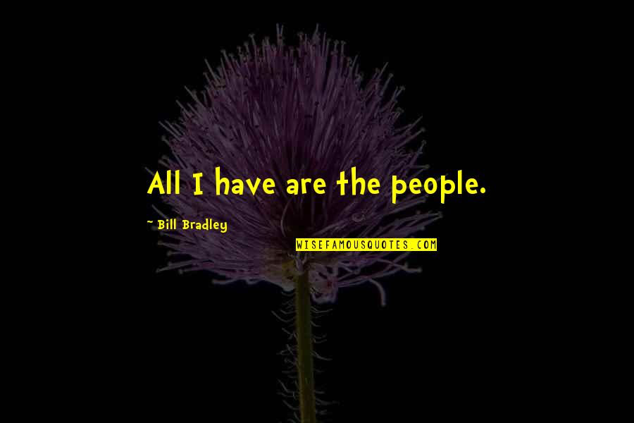 Evangelines Praline Quotes By Bill Bradley: All I have are the people. Evangelines Praline Quotes By Bill Bradley: All I have are the people.
