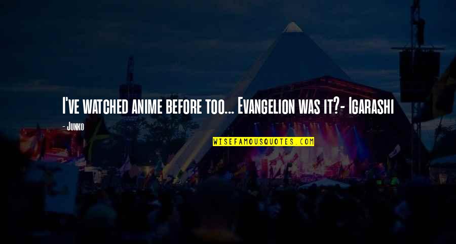 Evangelion 1.0 Quotes By Junko: I've watched anime before too... Evangelion was it?-