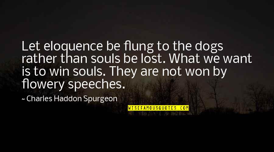 Evangelism Charles Spurgeon Quotes By Charles Haddon Spurgeon: Let eloquence be flung to the dogs rather
