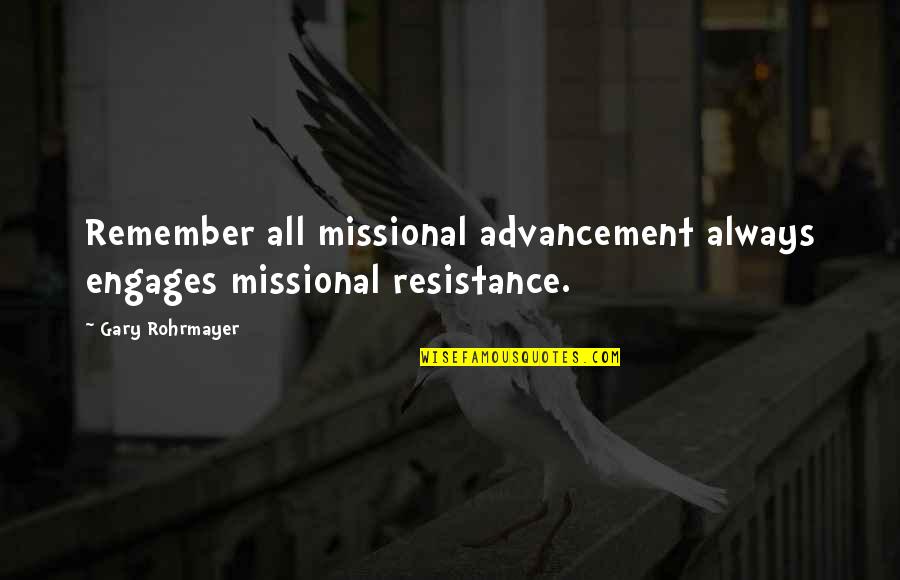 Evangelism Quotes By Gary Rohrmayer: Remember all missional advancement always engages missional resistance.