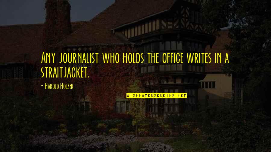 Evangelism Quotes By Harold Holzer: Any journalist who holds the office writes in