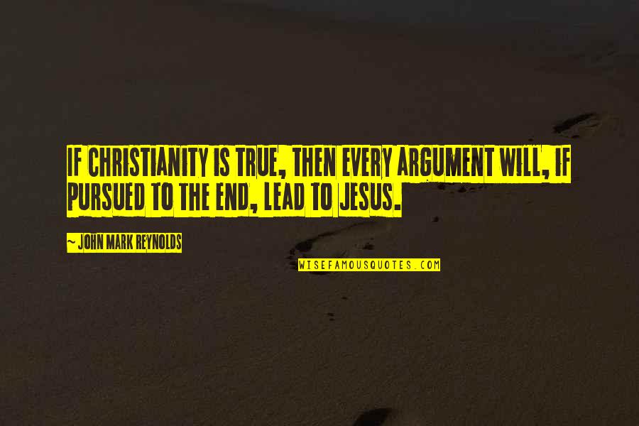 Evangelism Quotes By John Mark Reynolds: If Christianity is true, then every argument will,