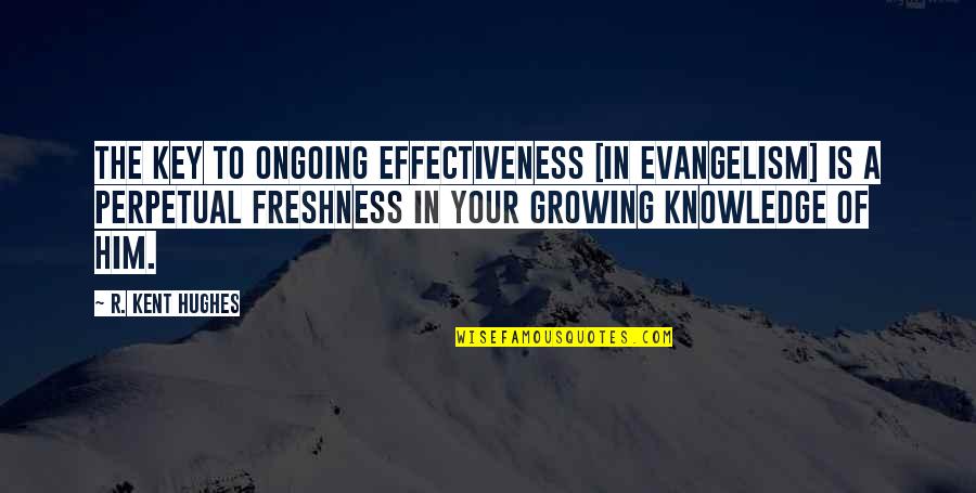 Evangelism Quotes By R. Kent Hughes: The key to ongoing effectiveness [in evangelism] is