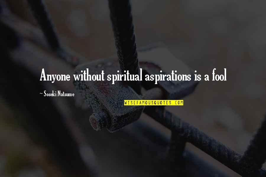 Evangelism Scare Tactics Quotes By Soseki Natsume: Anyone without spiritual aspirations is a fool Evangelism Scare Tactics Quotes By Soseki Natsume: Anyone without spiritual aspirations is a fool