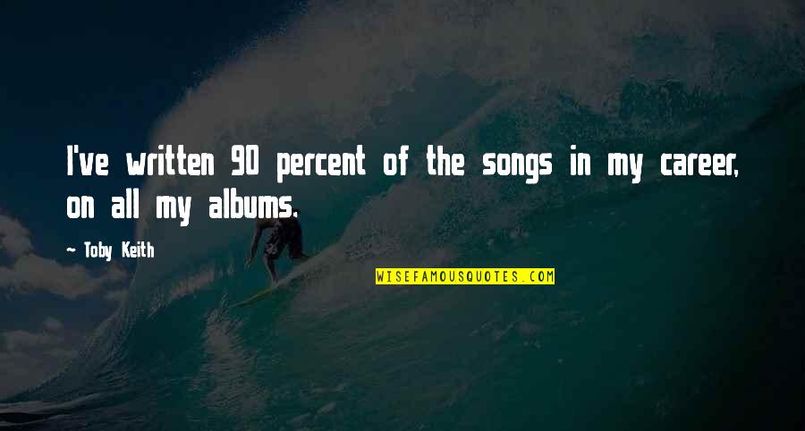 Evangelism Scare Tactics Quotes By Toby Keith: I've written 90 percent of the songs in