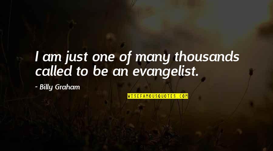 Evangelist Billy Graham Quotes By Billy Graham: I am just one of many thousands called