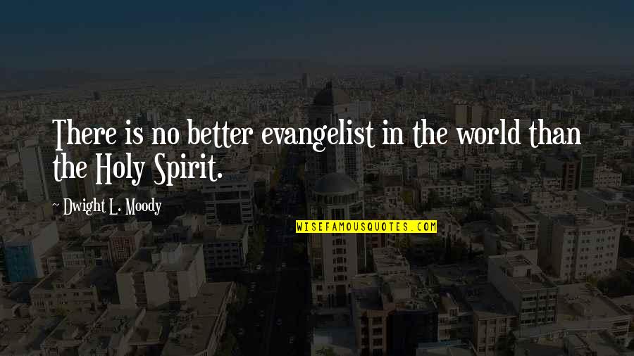 Evangelist Moody Quotes By Dwight L. Moody: There is no better evangelist in the world