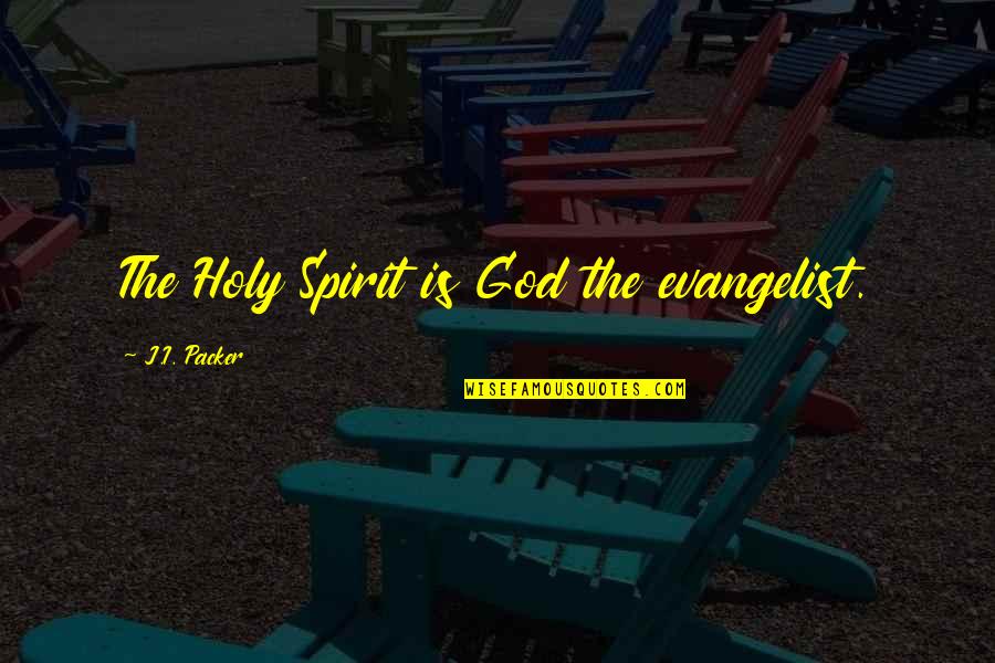 Evangelist Quotes By J.I. Packer: The Holy Spirit is God the evangelist.