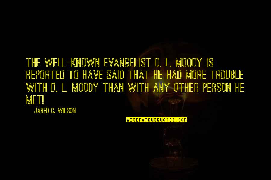 Evangelist Quotes By Jared C. Wilson: The well-known evangelist D. L. Moody is reported