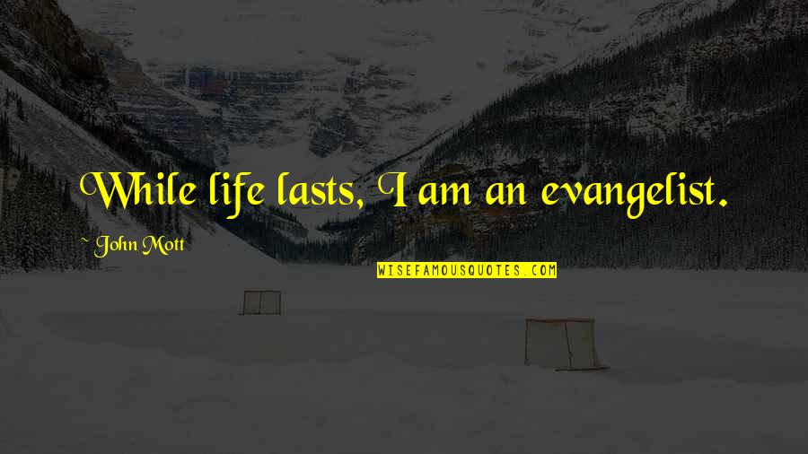 Evangelist Quotes By John Mott: While life lasts, I am an evangelist.