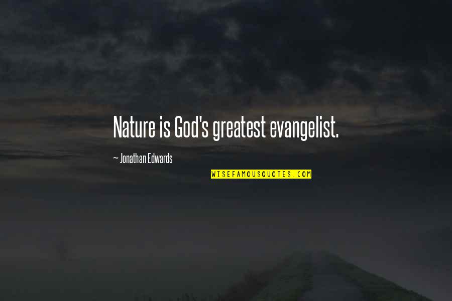 Evangelist Quotes By Jonathan Edwards: Nature is God's greatest evangelist.