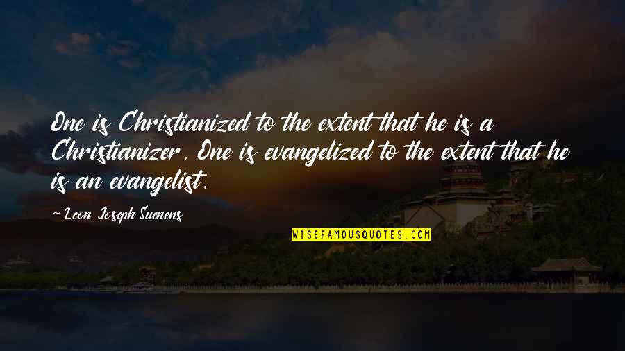 Evangelist Quotes By Leon Joseph Suenens: One is Christianized to the extent that he