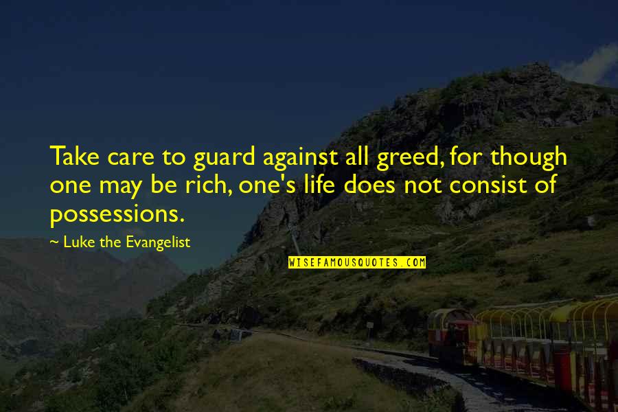 Evangelist Quotes By Luke The Evangelist: Take care to guard against all greed, for