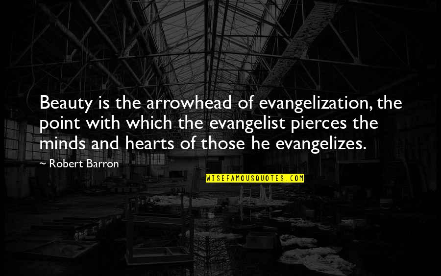 Evangelist Quotes By Robert Barron: Beauty is the arrowhead of evangelization, the point