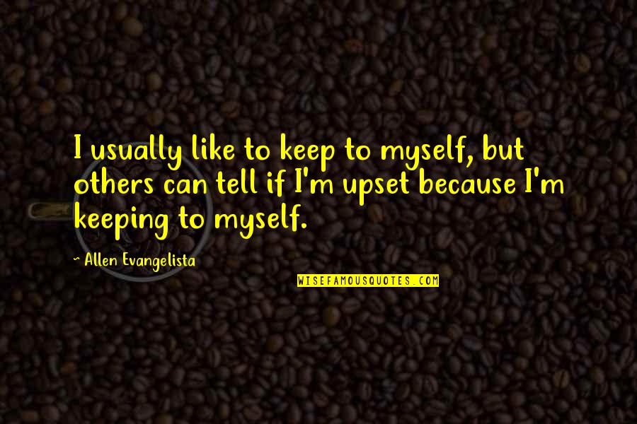 Evangelista Quotes By Allen Evangelista: I usually like to keep to myself, but