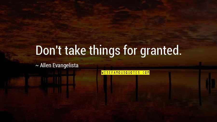 Evangelista Quotes By Allen Evangelista: Don't take things for granted.