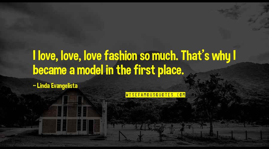 Evangelista Quotes By Linda Evangelista: I love, love, love fashion so much. That's